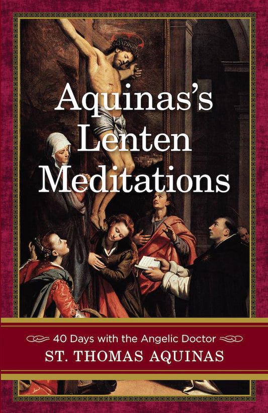 Aquinas's Lenten Meditations: 40 days with the Angelic Doctor