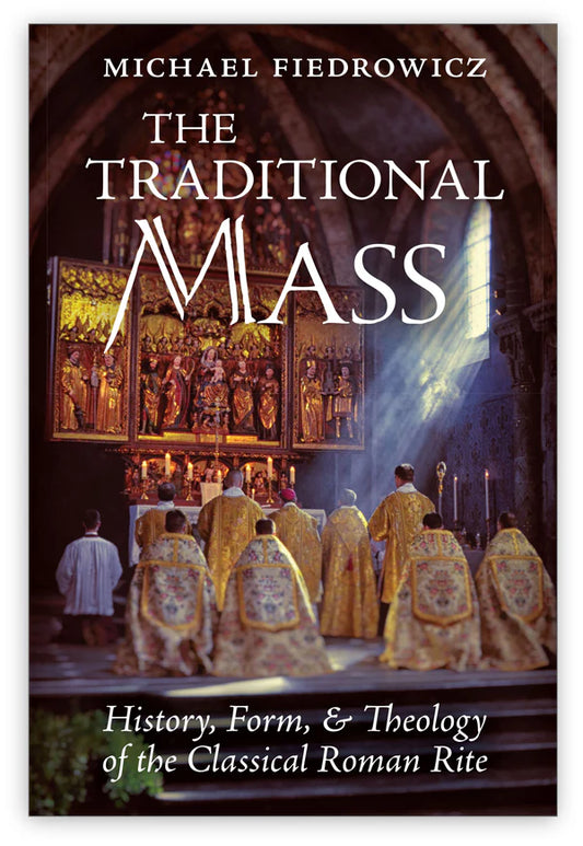 The Traditional Mass History: Form, and Theology of the Classical Roman Rite