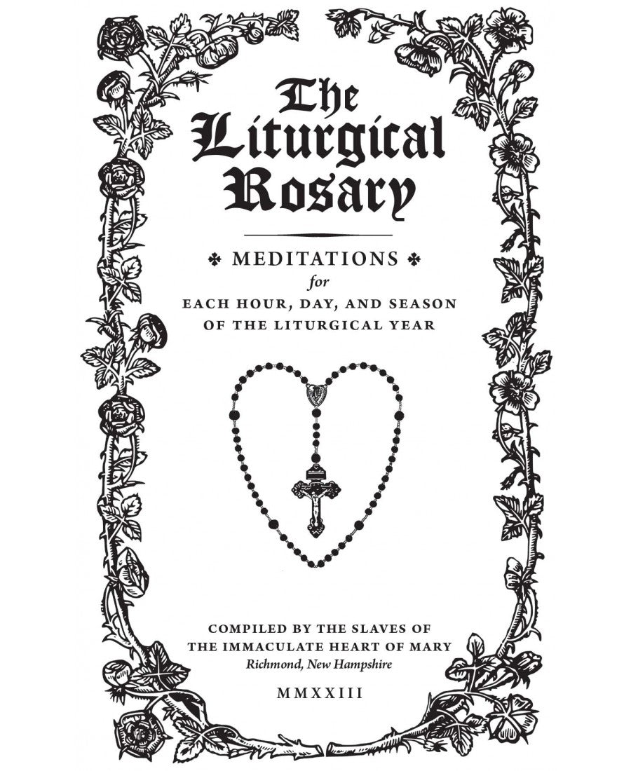 The Liturgical Rosary: Meditations for Each Hour, Day & Season of the Liturgical Year